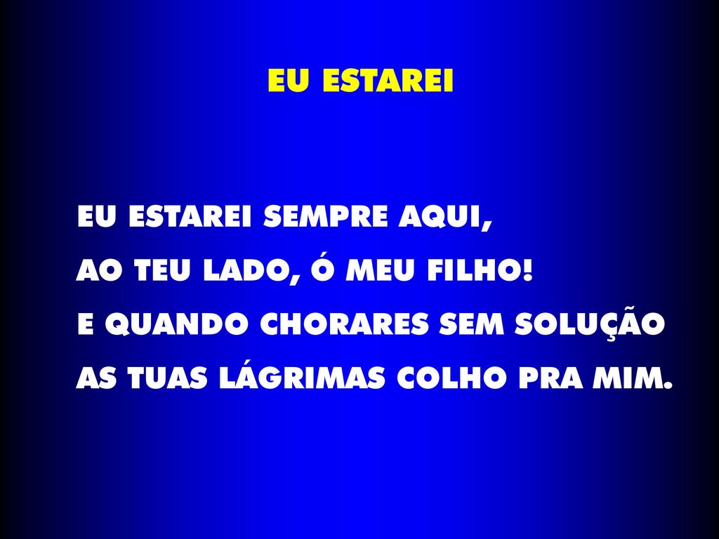 EU ESTAREI EU ESTAREI SEMPRE AQUI, AO TEU LADO, Ó MEU FILHO.