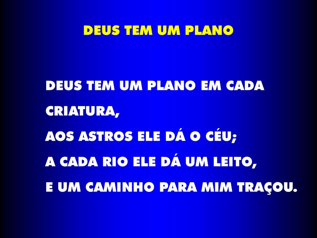 DEUS TEM UM PLANO DEUS TEM UM PLANO EM CADA. CRIATURA, AOS ASTROS ELE DÁ O CÉU; A CADA RIO ELE DÁ UM LEITO,