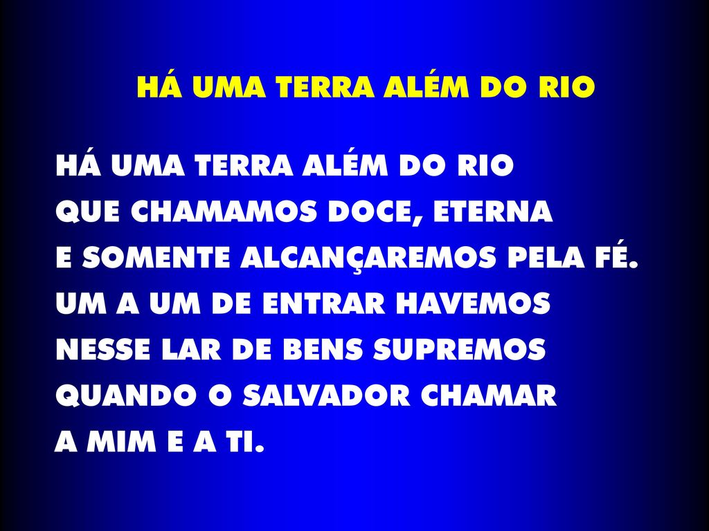 HÁ UMA TERRA ALÉM DO RIO HÁ UMA TERRA ALÉM DO RIO. QUE CHAMAMOS DOCE, ETERNA. E SOMENTE ALCANÇAREMOS PELA FÉ.