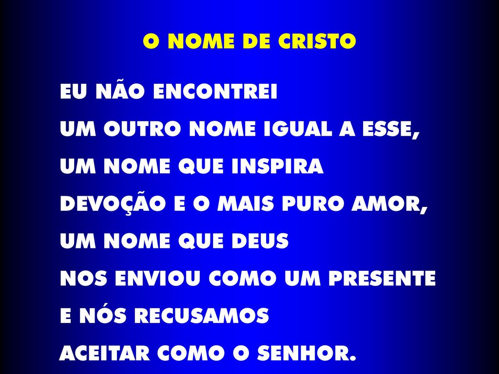 O NOME DE CRISTO EU NÃO ENCONTREI. UM OUTRO NOME IGUAL A ESSE, UM NOME QUE INSPIRA. DEVOÇÃO E O MAIS PURO AMOR,
