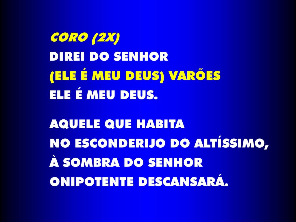 CORO (2X) DIREI DO SENHOR. (ELE É MEU DEUS) VARÕES. ELE É MEU DEUS. AQUELE QUE HABITA. NO ESCONDERIJO DO ALTÍSSIMO,
