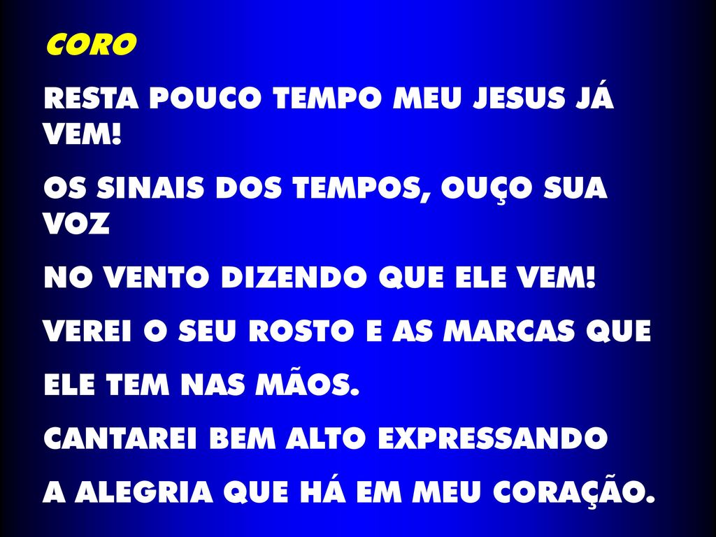 CORO RESTA POUCO TEMPO MEU JESUS JÁ VEM! OS SINAIS DOS TEMPOS, OUÇO SUA VOZ. NO VENTO DIZENDO QUE ELE VEM!