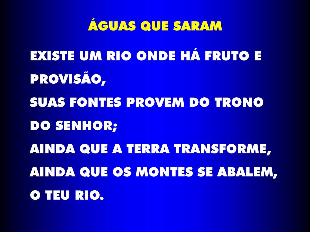 ÁGUAS QUE SARAM EXISTE UM RIO ONDE HÁ FRUTO E. PROVISÃO, SUAS FONTES PROVEM DO TRONO. DO SENHOR;