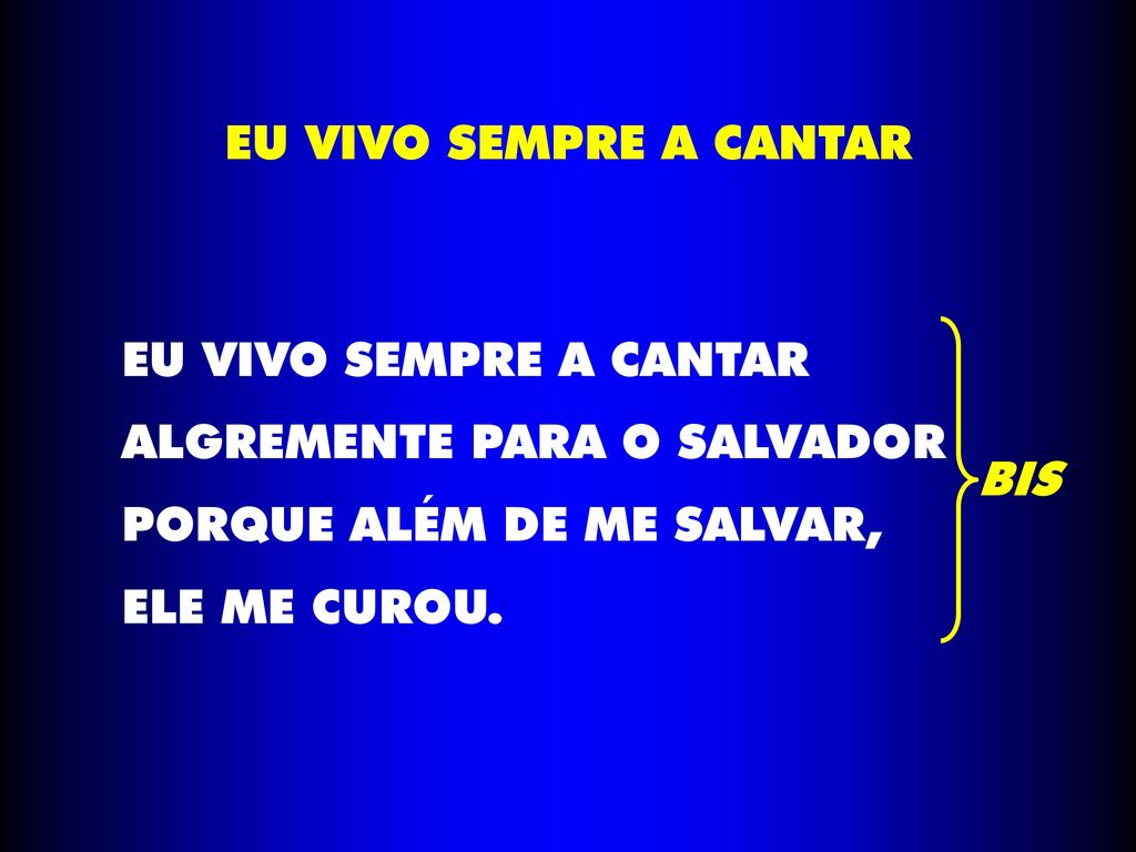 EU VIVO SEMPRE A CANTAR EU VIVO SEMPRE A CANTAR. ALGREMENTE PARA O SALVADOR. PORQUE ALÉM DE ME SALVAR,
