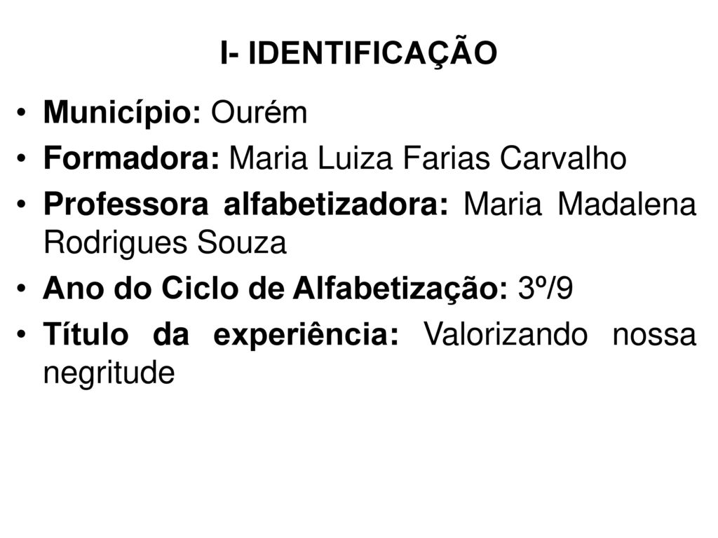 I- IDENTIFICAÇÃO Município: Ourém. Formadora: Maria Luiza Farias Carvalho. Professora alfabetizadora: Maria Madalena Rodrigues Souza.