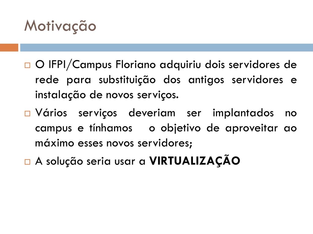 Motivação O IFPI/Campus Floriano adquiriu dois servidores de rede para substituição dos antigos servidores e instalação de novos serviços.