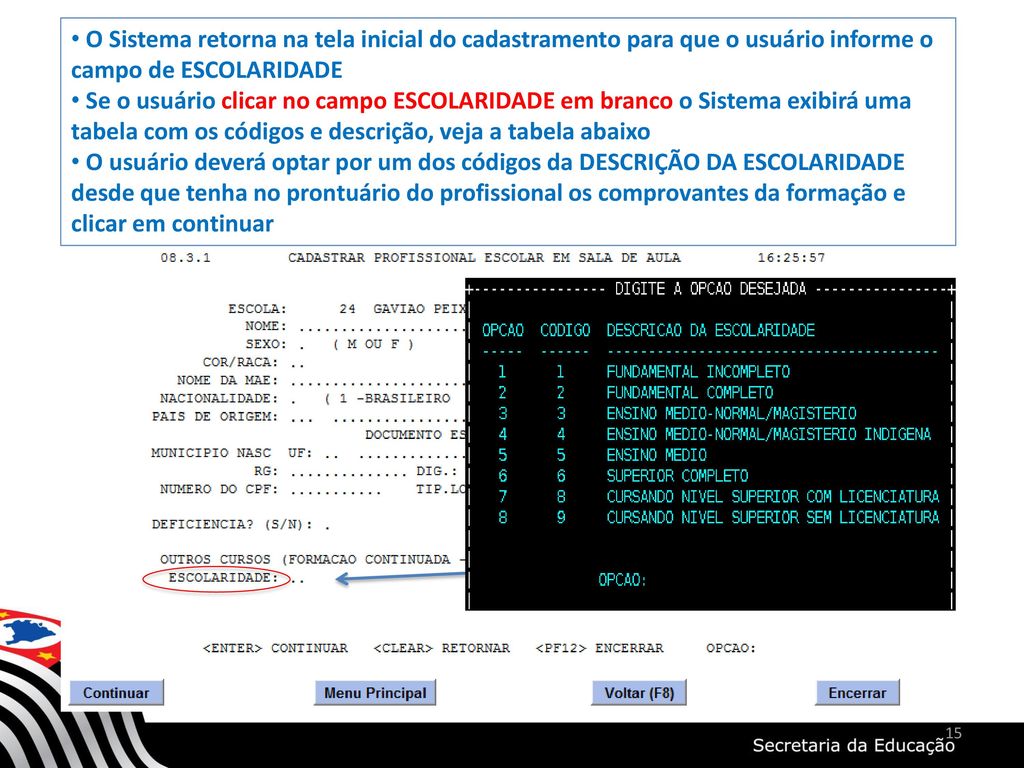O Sistema retorna na tela inicial do cadastramento para que o usuário informe o campo de ESCOLARIDADE