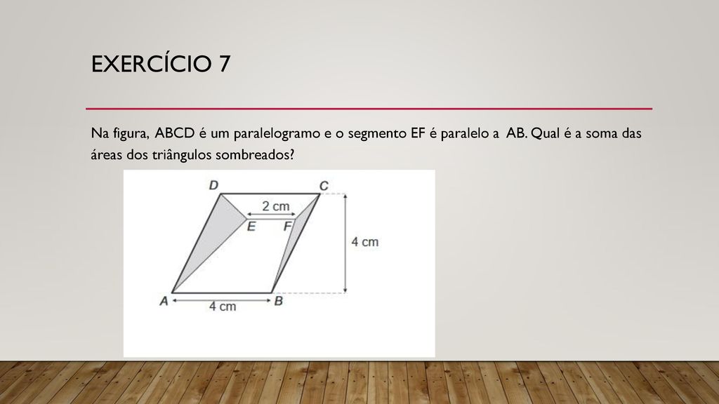 Exercício 7 Na figura, ABCD é um paralelogramo e o segmento EF é paralelo a AB.