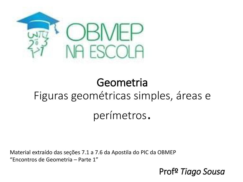 Geometria Figuras geométricas simples, áreas e perímetros.