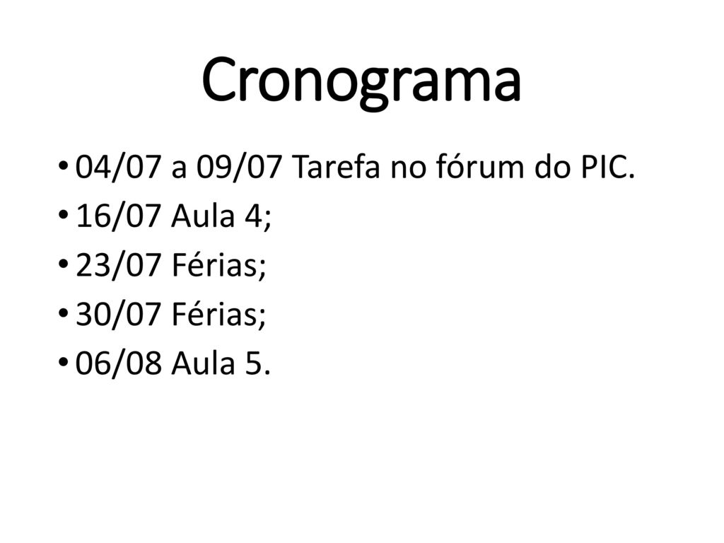 Cronograma 04/07 a 09/07 Tarefa no fórum do PIC. 16/07 Aula 4;