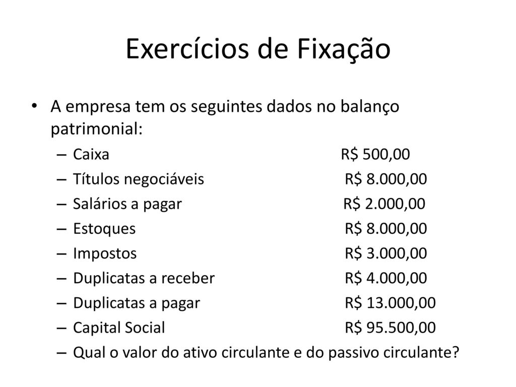Exercícios de Fixação A empresa tem os seguintes dados no balanço patrimonial: Caixa R$ 500,00.