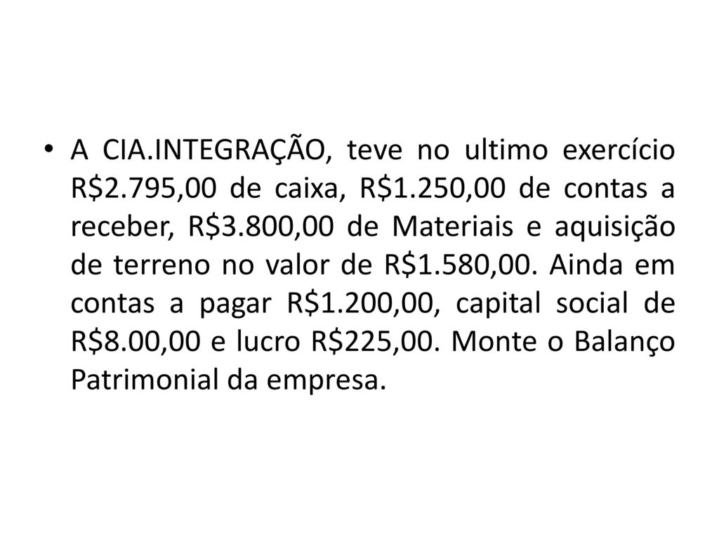 A CIA. INTEGRAÇÃO, teve no ultimo exercício R$2. 795,00 de caixa, R$1