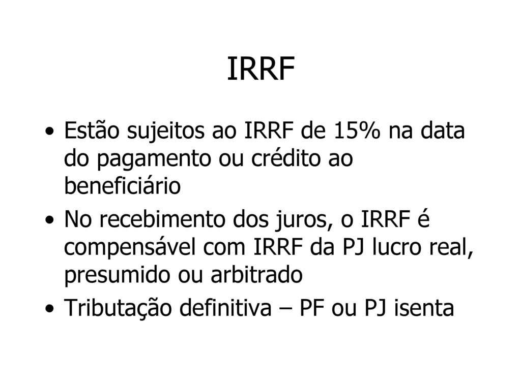 IRRF Estão sujeitos ao IRRF de 15% na data do pagamento ou crédito ao beneficiário.