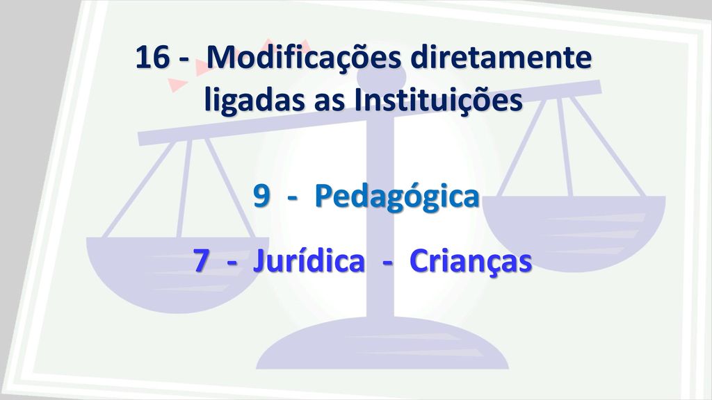 16 - Modificações diretamente ligadas as Instituições