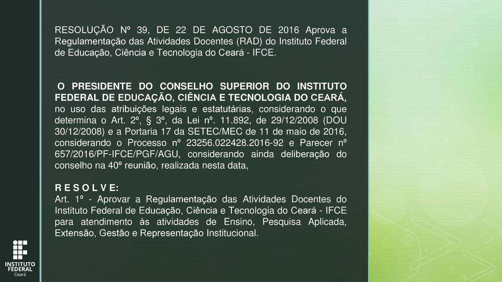 RESOLUÇÃO Nº 39, DE 22 DE AGOSTO DE 2016 Aprova a Regulamentação das Atividades Docentes (RAD) do Instituto Federal de Educação, Ciência e Tecnologia do Ceará - IFCE.
