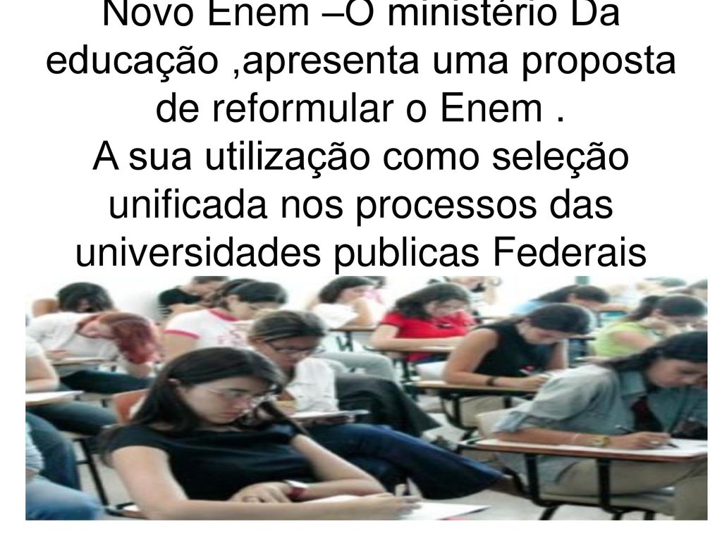 Novo Enem –O ministério Da educação ,apresenta uma proposta de reformular o Enem .