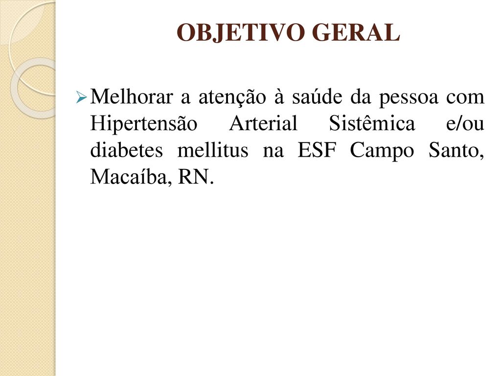 OBJETIVO GERAL Melhorar a atenção à saúde da pessoa com Hipertensão Arterial Sistêmica e/ou diabetes mellitus na ESF Campo Santo, Macaíba, RN.