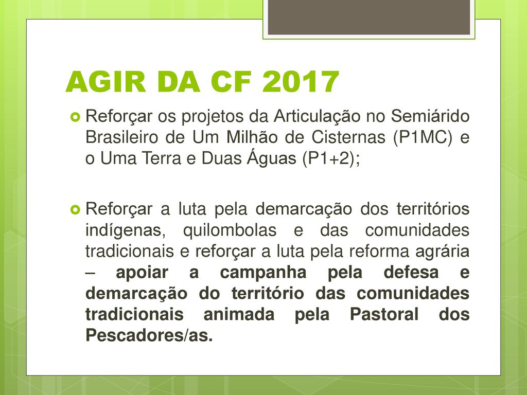 AGIR DA CF 2017 Reforçar os projetos da Articulação no Semiárido Brasileiro de Um Milhão de Cisternas (P1MC) e o Uma Terra e Duas Águas (P1+2);