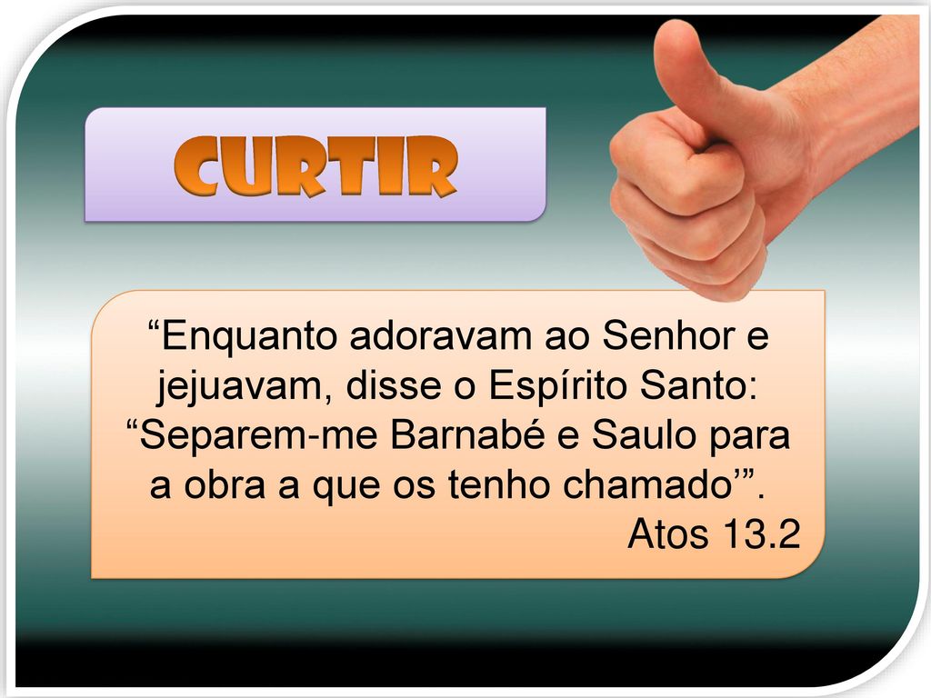Curtir Enquanto adoravam ao Senhor e jejuavam, disse o Espírito Santo: Separem-me Barnabé e Saulo para a obra a que os tenho chamado’ .