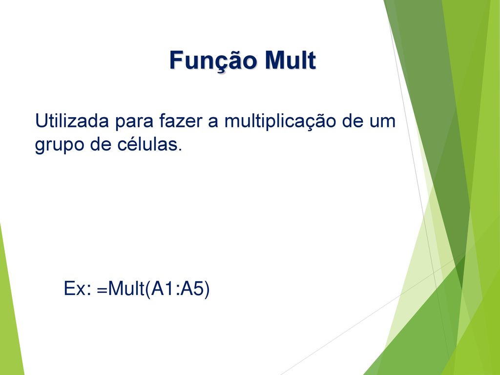 Função Mult Utilizada para fazer a multiplicação de um grupo de células. Ex: =Mult(A1:A5)