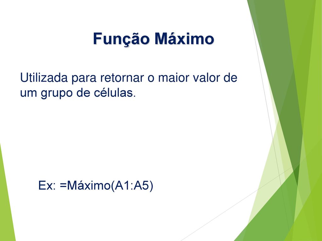 Função Máximo Utilizada para retornar o maior valor de um grupo de células. Ex: =Máximo(A1:A5)