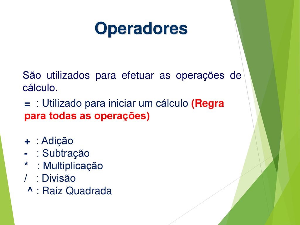 Operadores São utilizados para efetuar as operações de cálculo.