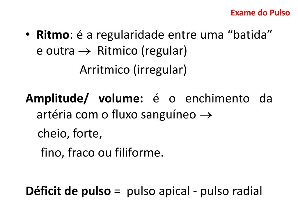 Exame do Pulso Ritmo: é a regularidade entre uma batida e outra  Ritmico (regular) Arritmico (irregular)