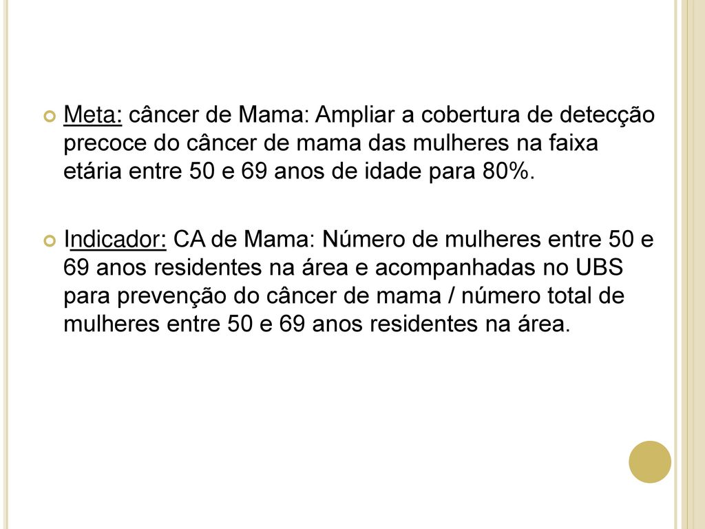 Meta: câncer de Mama: Ampliar a cobertura de detecção precoce do câncer de mama das mulheres na faixa etária entre 50 e 69 anos de idade para 80%.