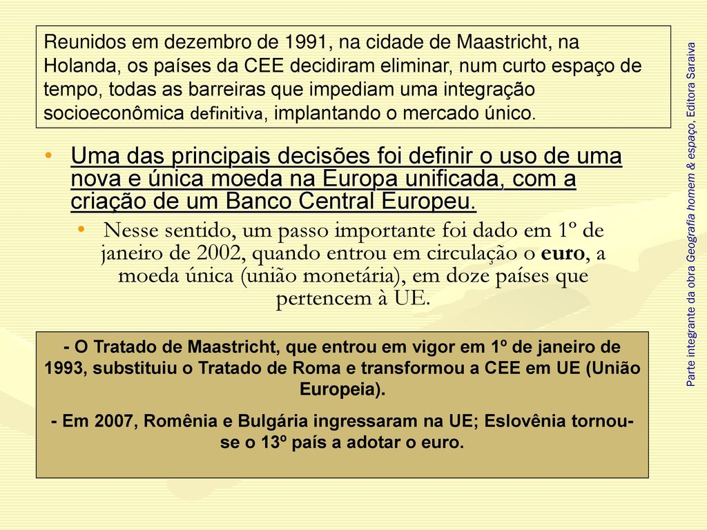Reunidos em dezembro de 1991, na cidade de Maastricht, na Holanda, os países da CEE decidiram eliminar, num curto espaço de tempo, todas as barreiras que impediam uma integração socioeconômica definitiva, implantando o mercado único.