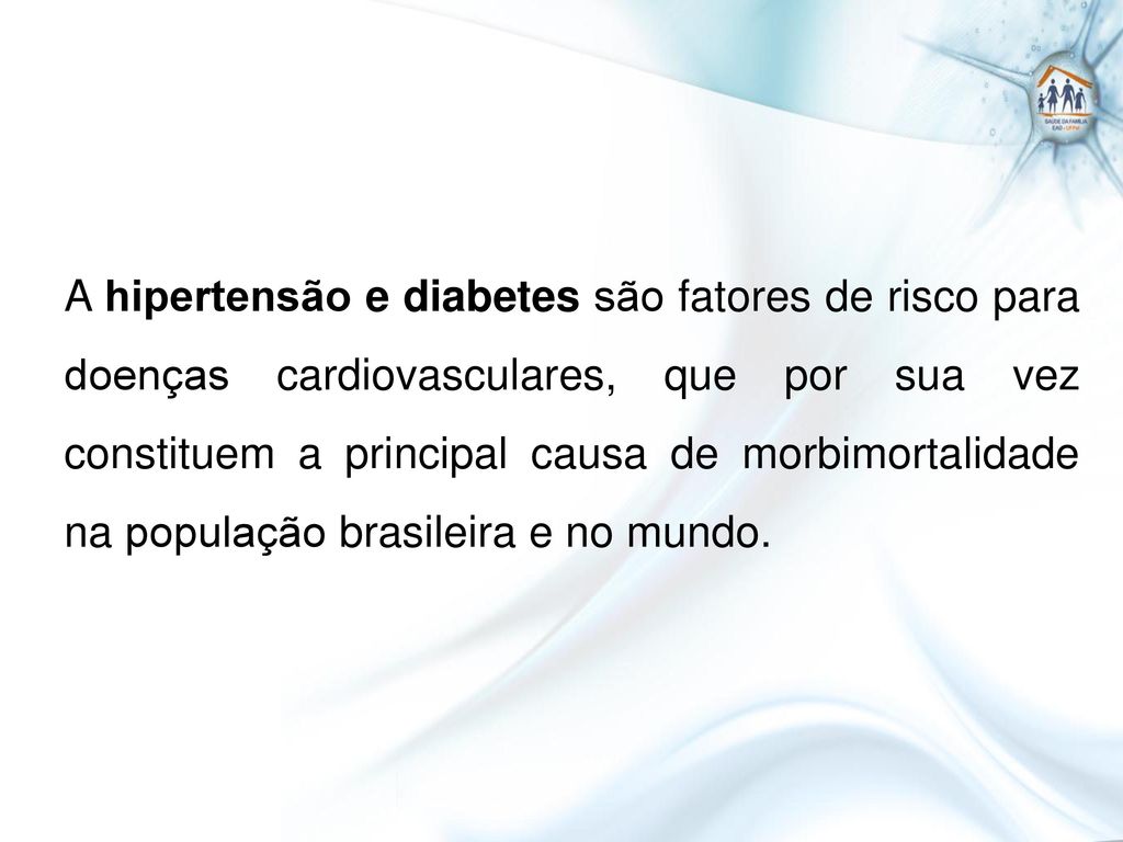 A hipertensão e diabetes são fatores de risco para doenças cardiovasculares, que por sua vez constituem a principal causa de morbimortalidade na população brasileira e no mundo.