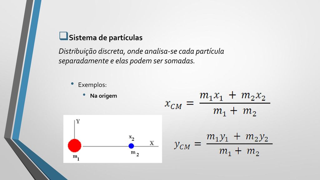 Sistema de partículas Distribuição discreta, onde analisa-se cada partícula separadamente e elas podem ser somadas.
