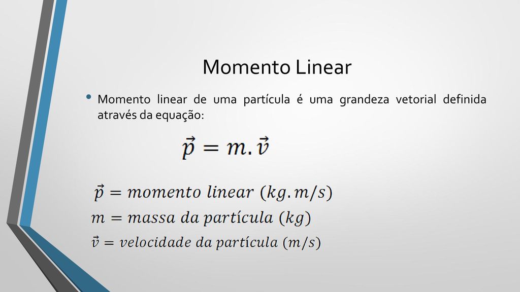 Momento linear de uma partícula é uma grandeza vetorial definida através da equação: