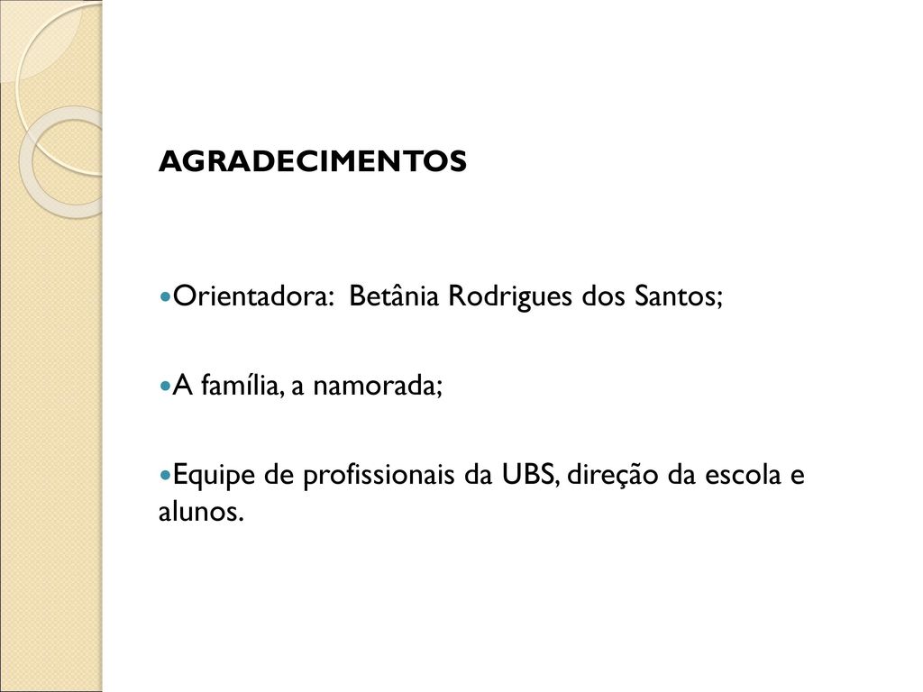AGRADECIMENTOS Orientadora: Betânia Rodrigues dos Santos; A família, a namorada; Equipe de profissionais da UBS, direção da escola e alunos.