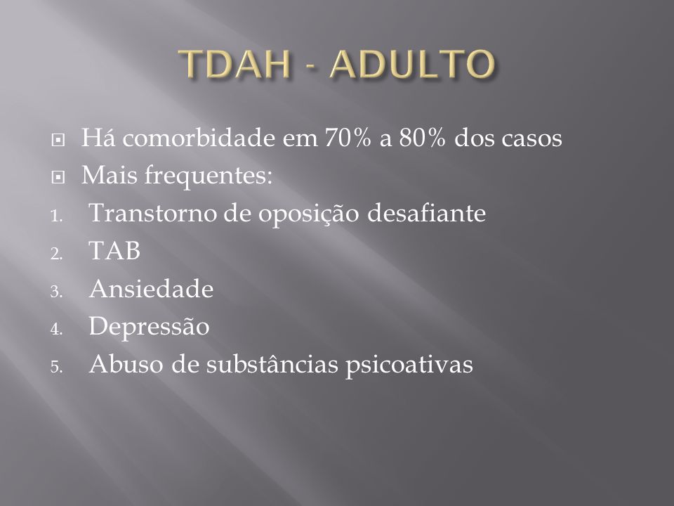 TDAH - ADULTO Há comorbidade em 70% a 80% dos casos Mais frequentes: