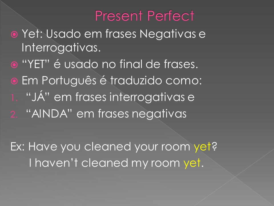 Present Perfect Yet: Usado em frases Negativas e Interrogativas.