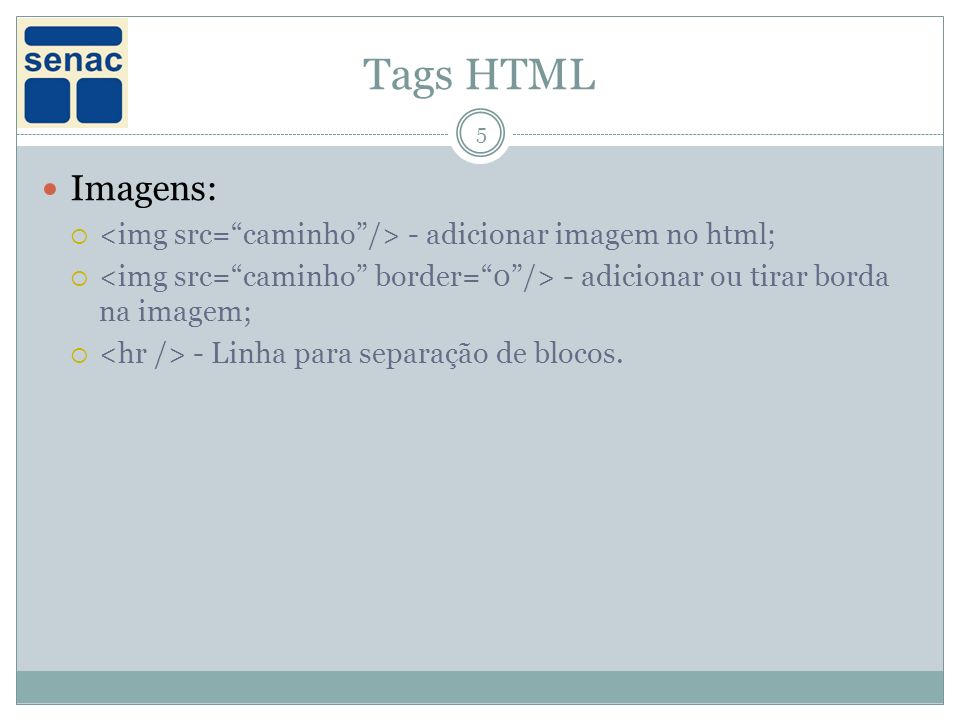 Tags HTML Imagens: <img src= caminho /> - adicionar imagem no html; <img src= caminho border= 0 /> - adicionar ou tirar borda na imagem;