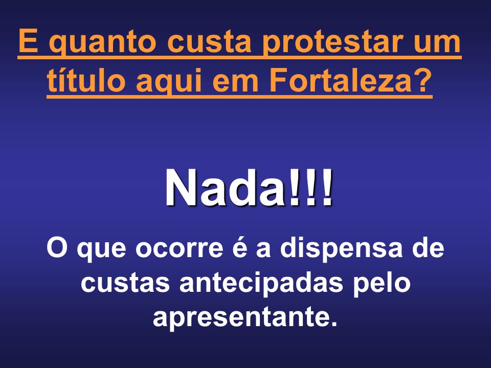 Nada!!! E quanto custa protestar um título aqui em Fortaleza