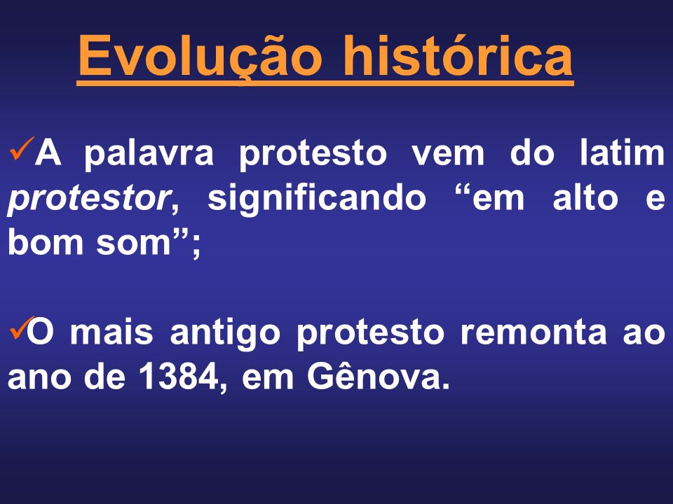 Evolução histórica A palavra protesto vem do latim protestor, significando em alto e bom som ;