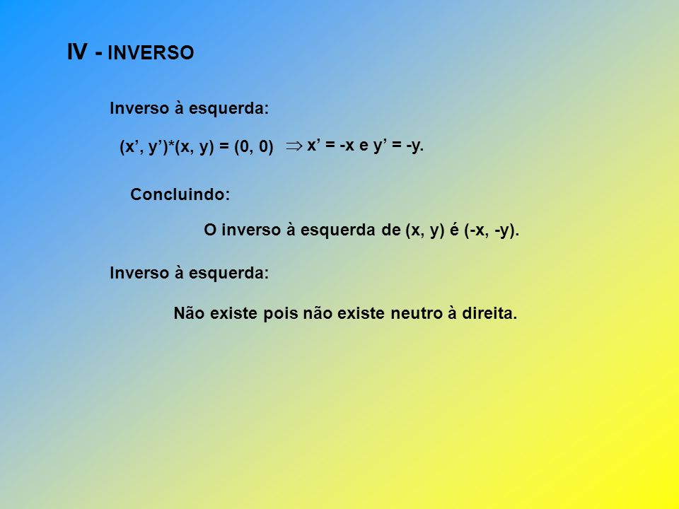 IV - INVERSO Inverso à esquerda: (x’, y’)*(x, y) = (0, 0)