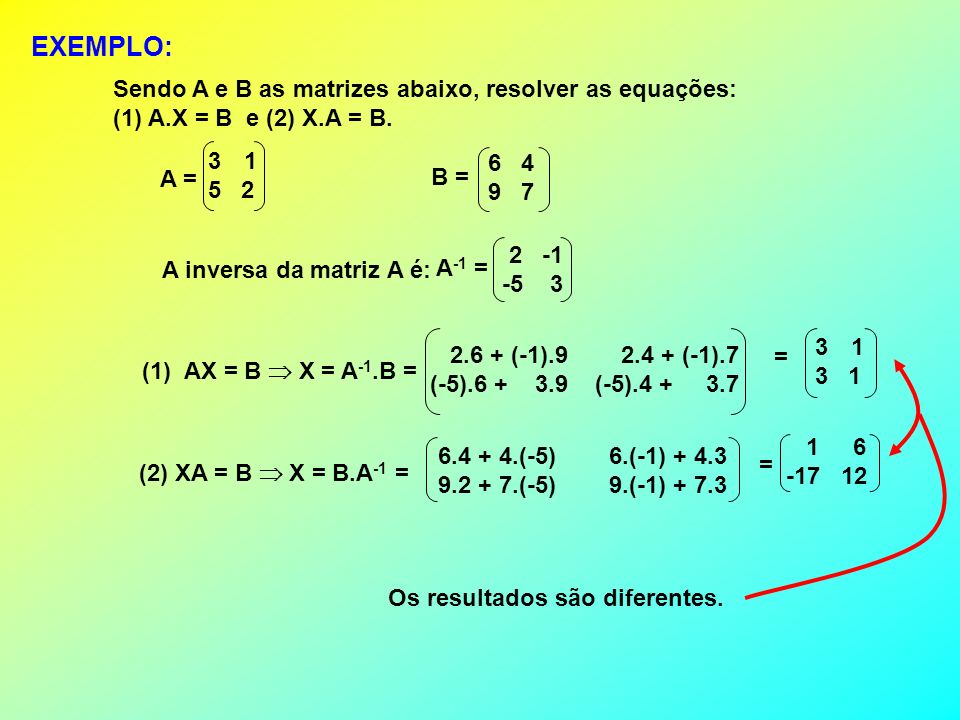 EXEMPLO: Sendo A e B as matrizes abaixo, resolver as equações: