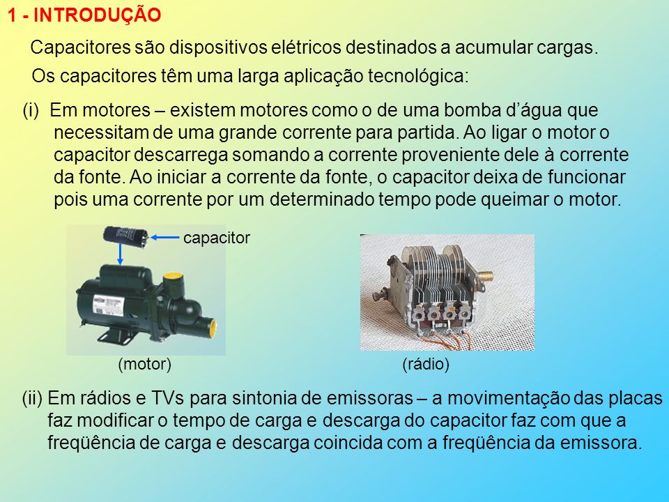 Capacitores são dispositivos elétricos destinados a acumular cargas.