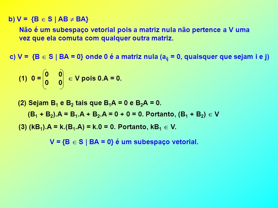 b) V = {B  S | AB  BA} Não é um subespaço vetorial pois a matriz nula não pertence a V uma. vez que ela comuta com qualquer outra matriz.