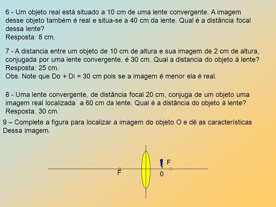 6 - Um objeto real está situado a 10 cm de uma lente convergente