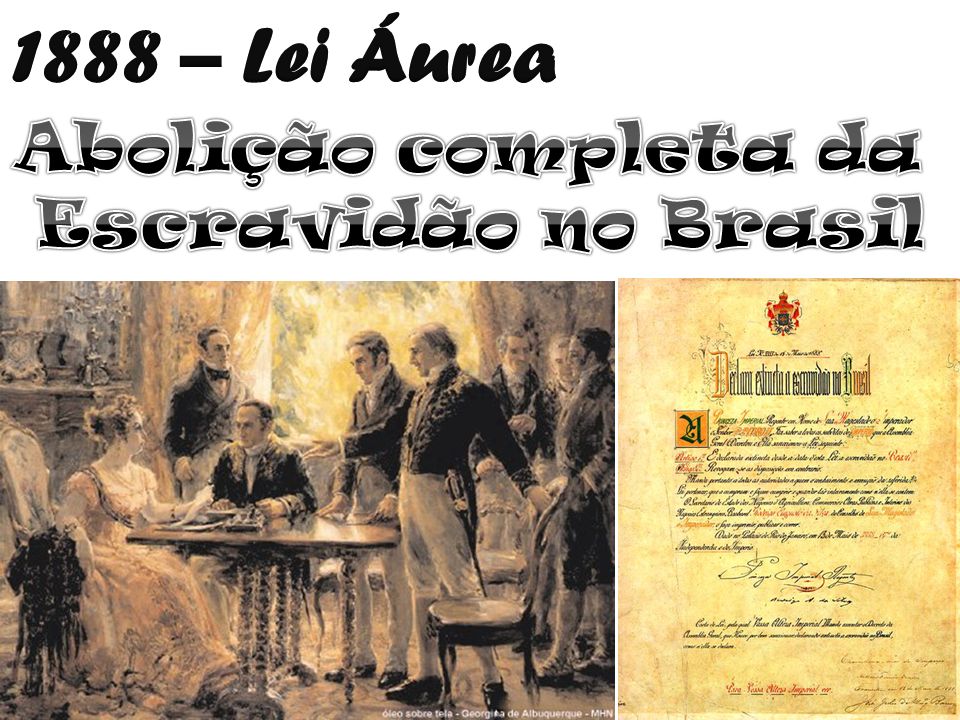 1888 – Lei Áurea Abolição completa da Escravidão no Brasil