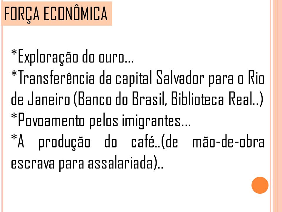 FORÇA ECONÔMICA *Exploração do ouro... *Transferência da capital Salvador para o Rio de Janeiro (Banco do Brasil, Biblioteca Real..)