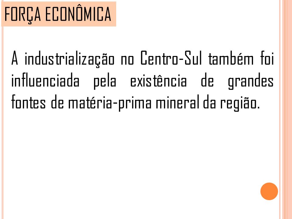 FORÇA ECONÔMICA A industrialização no Centro-Sul também foi influenciada pela existência de grandes fontes de matéria-prima mineral da região.