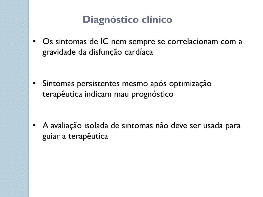 Diagnóstico clínico Os sintomas de IC nem sempre se correlacionam com a gravidade da disfunção cardíaca.