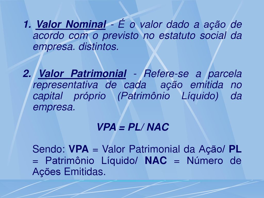 1. Valor Nominal - É o valor dado a ação de acordo com o previsto no estatuto social da empresa. distintos.