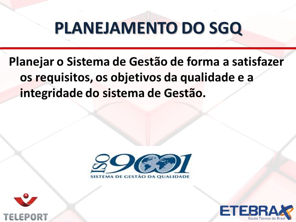 PLANEJAMENTO DO SGQ Planejar o Sistema de Gestão de forma a satisfazer os requisitos, os objetivos da qualidade e a integridade do sistema de Gestão.