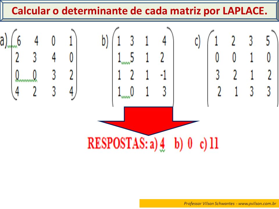 Calcular o determinante de cada matriz por LAPLACE.